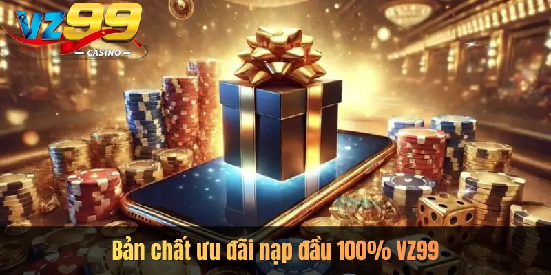 Bản chất ưu đãi nạp đầu 100% VZ99