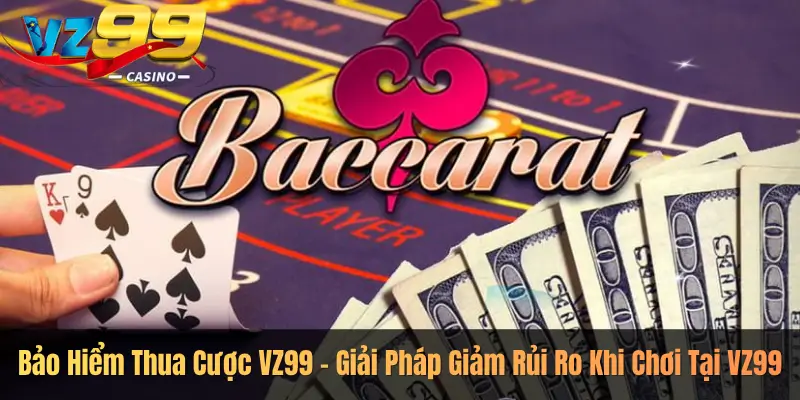 Bảo Hiểm Thua Cược VZ99 – Giải Pháp Giảm Rủi Ro Khi Chơi Tại VZ99