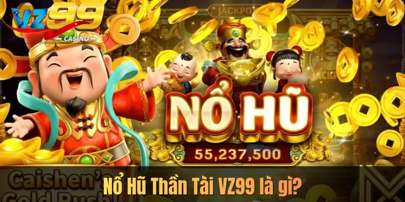 Nổ Hũ Thần Tài VZ99 là gì?